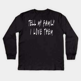 Tell My Family I Love Them Kids Long Sleeve T-Shirt